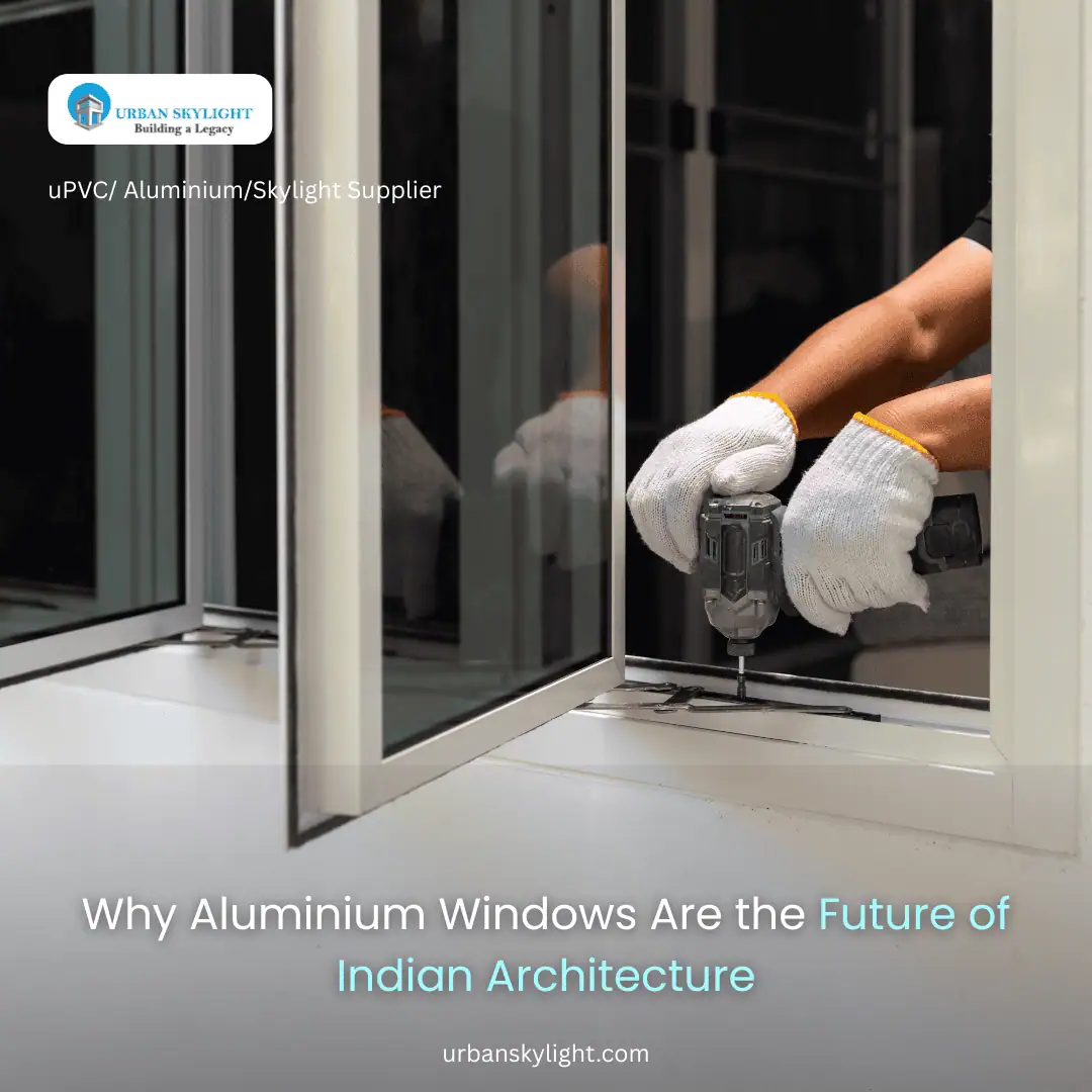 Why Aluminium Windows Are the Future of Indian Architecture